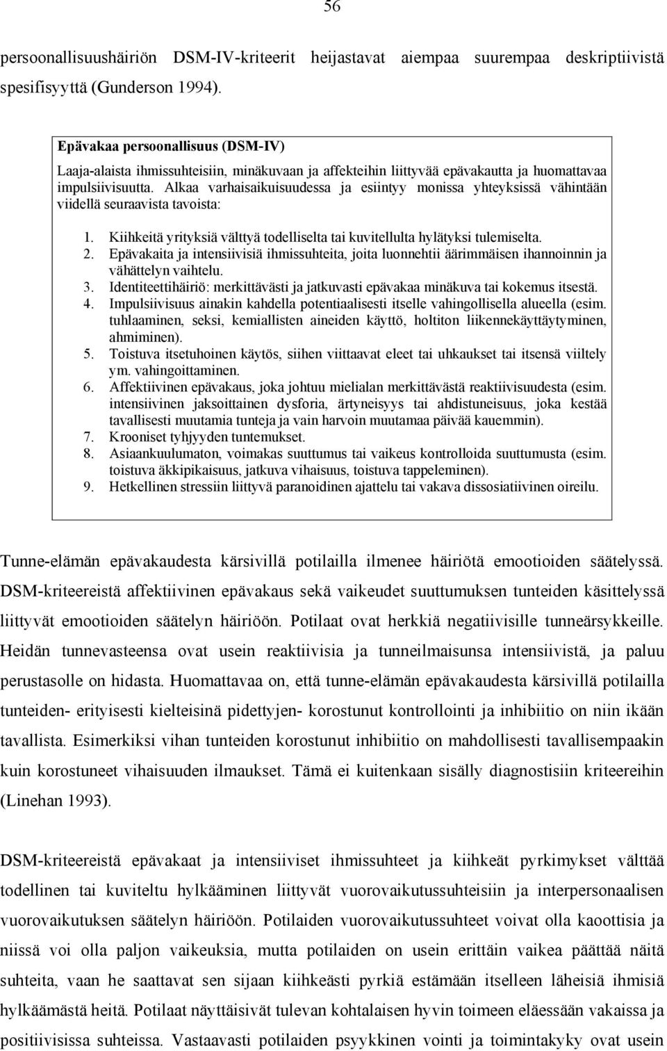 Alkaa varhaisaikuisuudessa ja esiintyy monissa yhteyksissä vähintään viidellä seuraavista tavoista: 1. Kiihkeitä yrityksiä välttyä todelliselta tai kuvitellulta hylätyksi tulemiselta. 2.