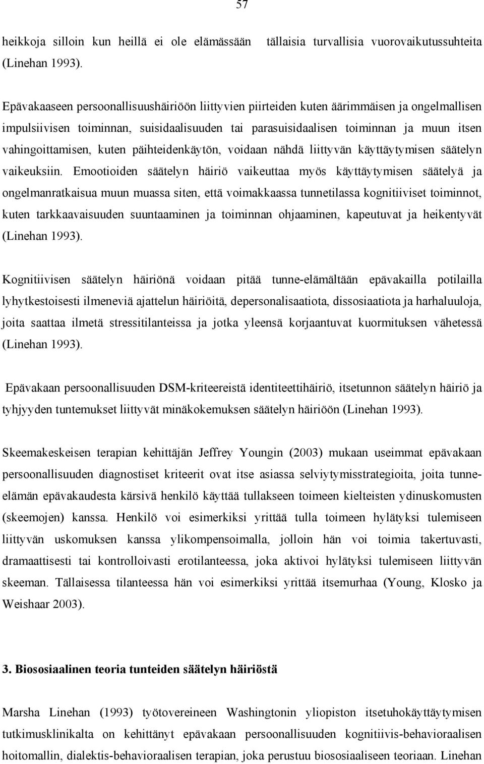 kuten päihteidenkäytön, voidaan nähdä liittyvän käyttäytymisen säätelyn vaikeuksiin.