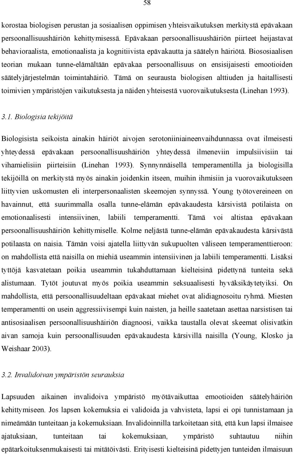 Biososiaalisen teorian mukaan tunne-elämältään epävakaa persoonallisuus on ensisijaisesti emootioiden säätelyjärjestelmän toimintahäiriö.