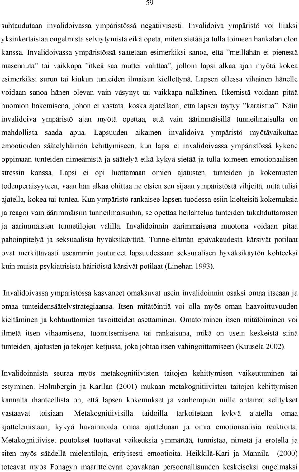tunteiden ilmaisun kiellettynä. Lapsen ollessa vihainen hänelle voidaan sanoa hänen olevan vain väsynyt tai vaikkapa nälkäinen.