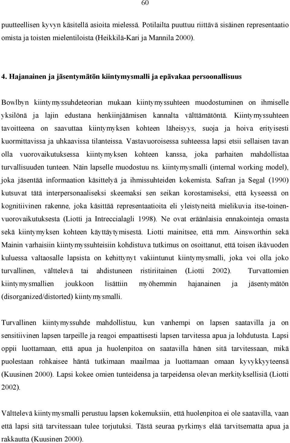 kannalta välttämätöntä. Kiintymyssuhteen tavoitteena on saavuttaa kiintymyksen kohteen läheisyys, suoja ja hoiva erityisesti kuormittavissa ja uhkaavissa tilanteissa.