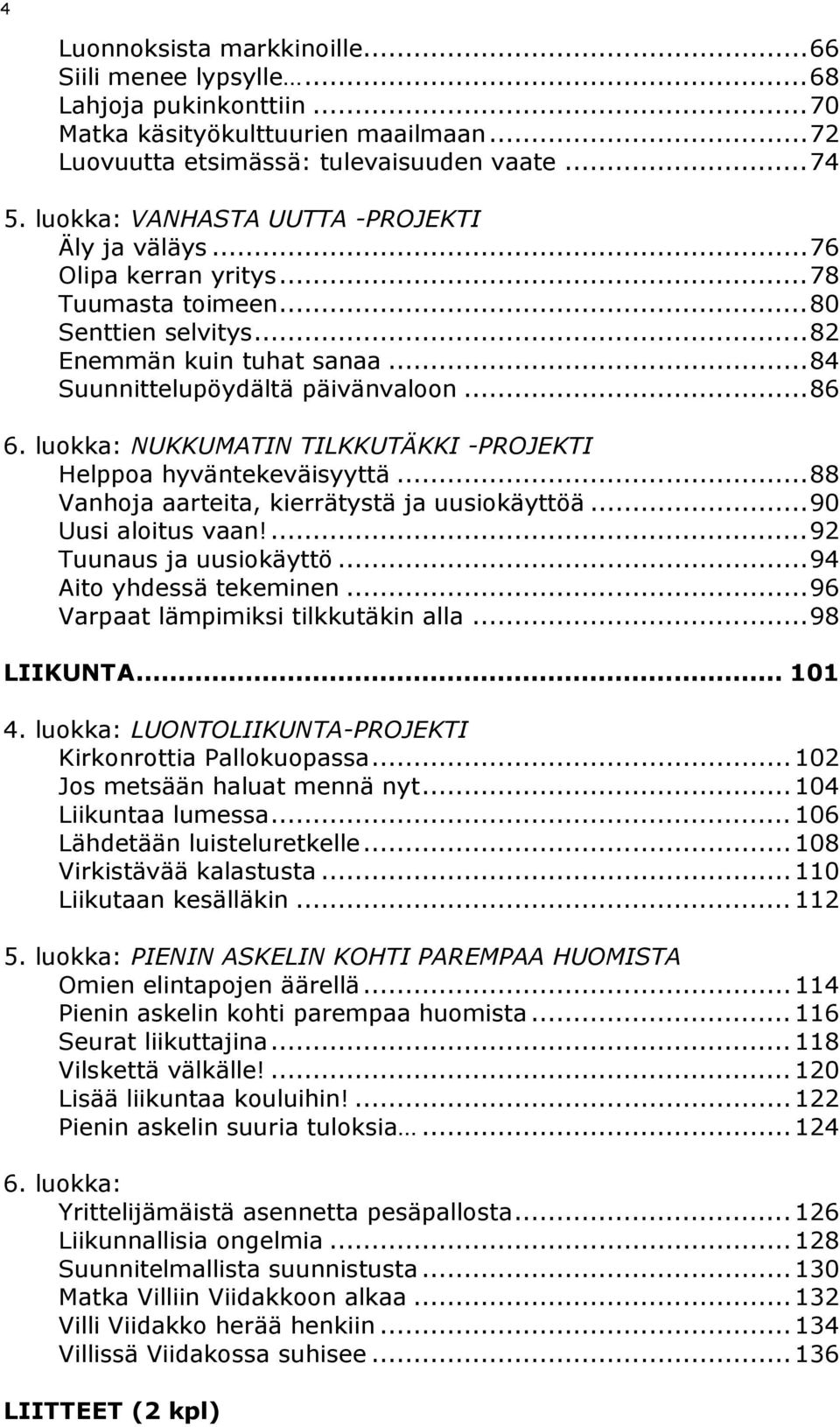 luokka: NUKKUMATIN TILKKUTÄKKI -PROJEKTI Helppoa hyväntekeväisyyttä... 88 Vanhoja aarteita, kierrätystä ja uusiokäyttöä... 90 Uusi aloitus vaan!... 92 Tuunaus ja uusiokäyttö.