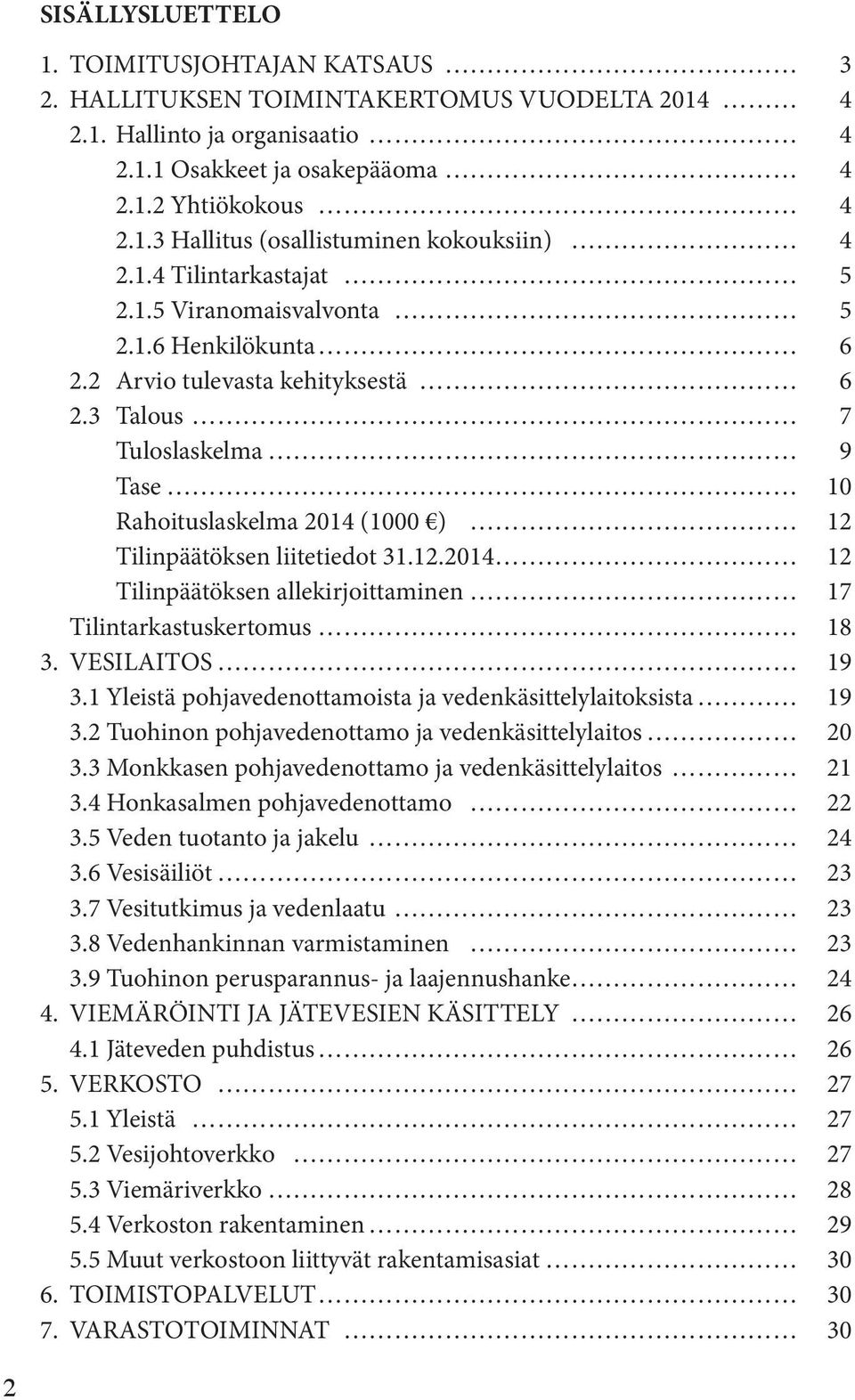 3 Talous 7 Tuloslaskelma 9 Tase 10 Rahoituslaskelma 2014 (1000 ) 12 Tilinpäätöksen liitetiedot 31.12.2014 12 Tilinpäätöksen allekirjoittaminen 17 Tilintarkastuskertomus 18 3. VESILAITOS 19 3.