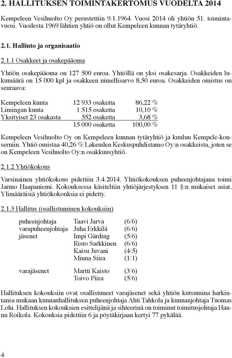 Osakkeiden omistus on seuraava: Kempeleen kunta 12 933 osaketta 86,22 % Limingan kunta 1 515 osaketta 10,10 % Yksityiset 23 osakasta 552 osaketta 3,68 % 15 000 osaketta 100,00 % Kempeleen Vesihuolto