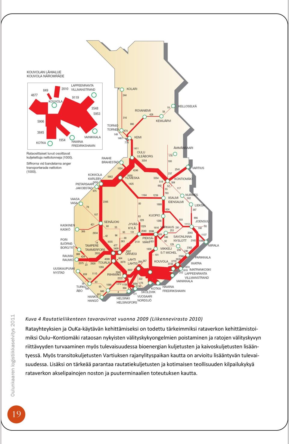 bioenergian kuljetusten ja kaivoskuljetusten lisääntyessä. Myös transitokuljetusten Vartiuksen rajanylityspaikan kautta on arvioitu lisääntyvän tulevaisuudessa.