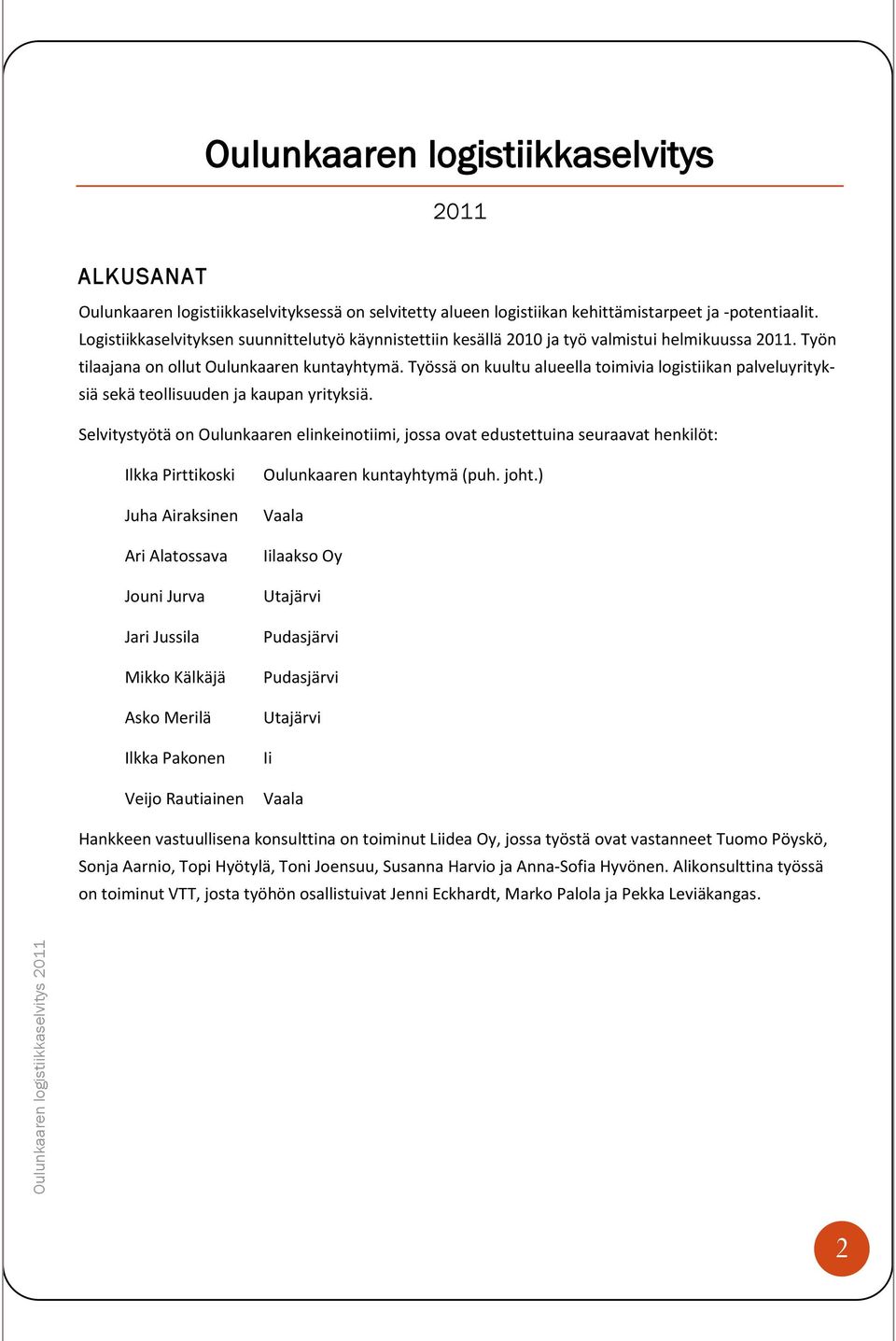 Työssä on kuultu alueella toimivia logistiikan palveluyrityksiä sekä teollisuuden ja kaupan yrityksiä.