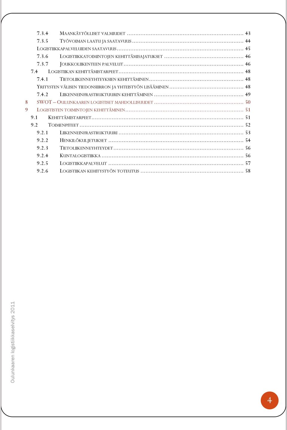 .. 49 8 SWOT OULUNKAAREN LOGISTISET MAHDOLLISUUDET... 50 9 LOGISTISTEN TOIMINTOJEN KEHITTÄMINEN... 51 9.1 KEHITTÄMISTARPEET... 51 9.2 TOIMENPITEET... 52 9.2.1 LIIKENNEINFRASTRUKTUURI... 53 9.