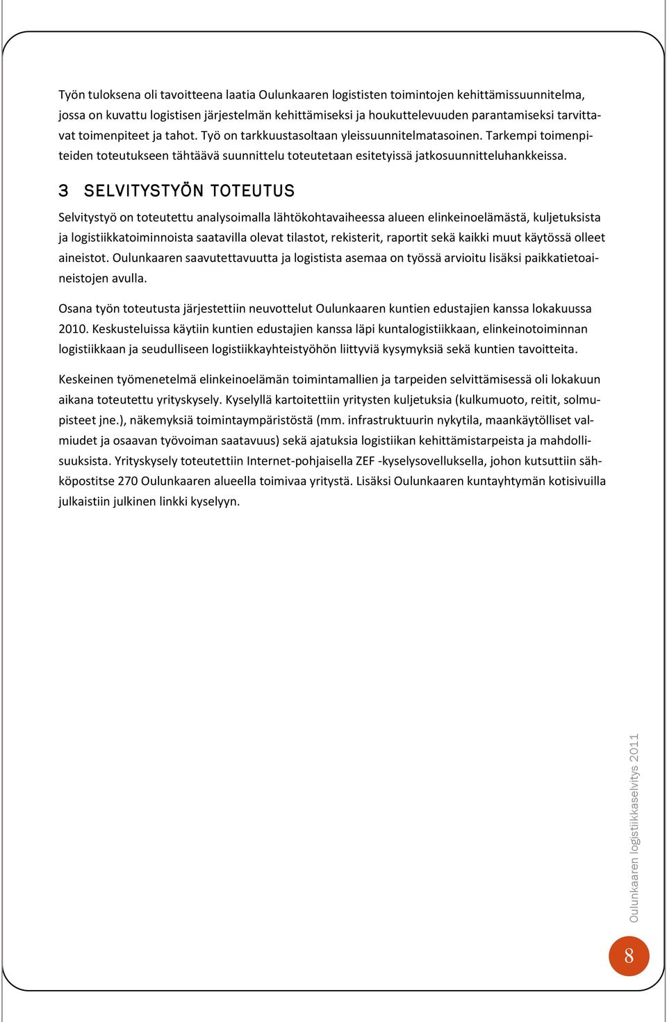 3 SELVITYSTYÖN TOTEUTUS Selvitystyö on toteutettu analysoimalla lähtökohtavaiheessa alueen elinkeinoelämästä, kuljetuksista ja logistiikkatoiminnoista saatavilla olevat tilastot, rekisterit, raportit