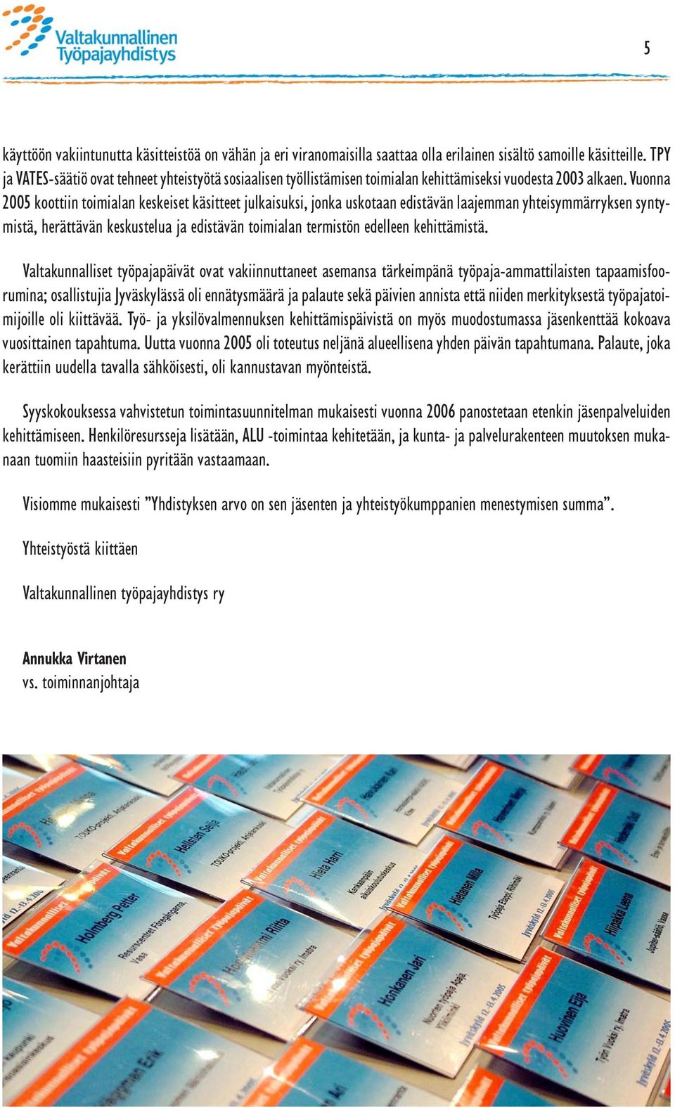 Vuonna 2005 koottiin toimialan keskeiset käsitteet julkaisuksi, jonka uskotaan edistävän laajemman yhteisymmärryksen syntymistä, herättävän keskustelua ja edistävän toimialan termistön edelleen