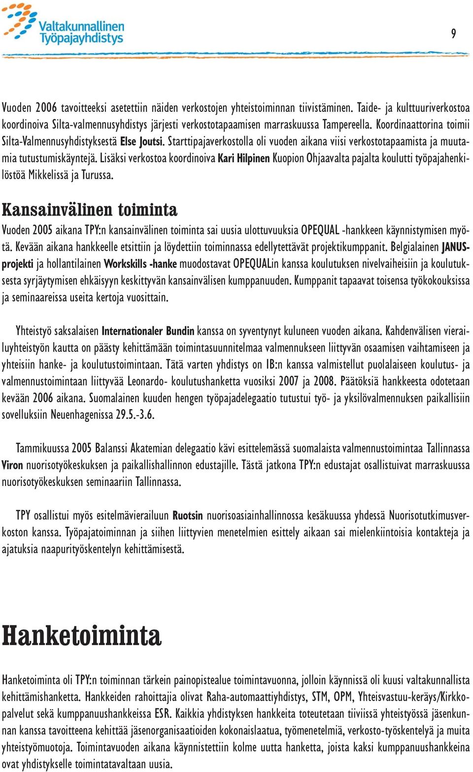 Starttipajaverkostolla oli vuoden aikana viisi verkostotapaamista ja muutamia tutustumiskäyntejä.