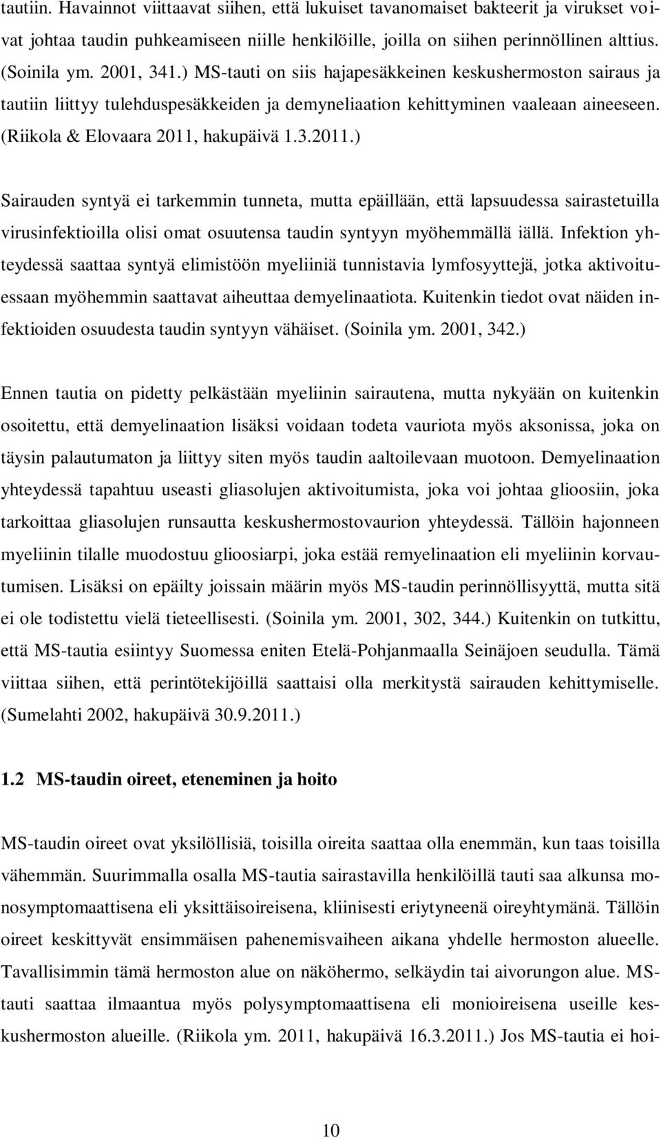 hakupäivä 1.3.2011.) Sairauden syntyä ei tarkemmin tunneta, mutta epäillään, että lapsuudessa sairastetuilla virusinfektioilla olisi omat osuutensa taudin syntyyn myöhemmällä iällä.