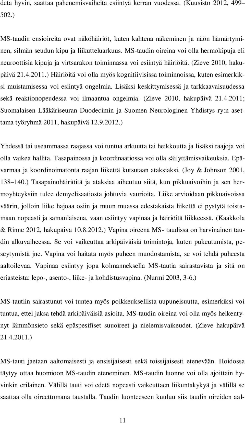 MS-taudin oireina voi olla hermokipuja eli neuroottisia kipuja ja virtsarakon toiminnassa voi esiintyä häiriöitä. (Zieve 2010, hakupäivä 21.4.2011.