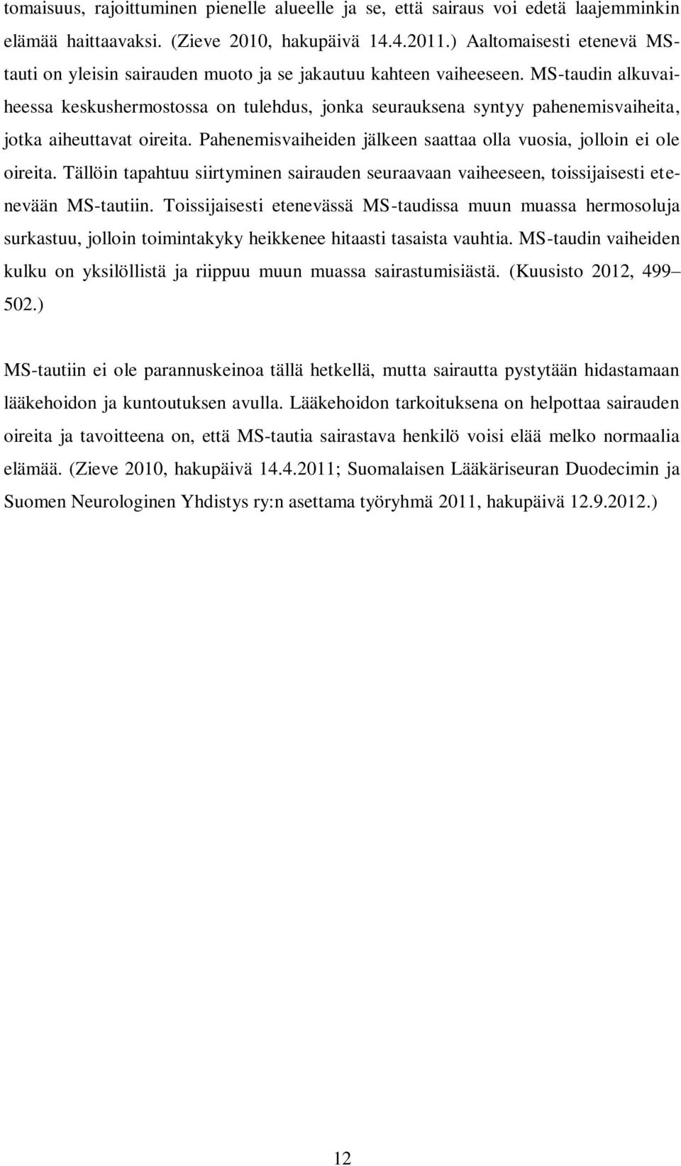 MS-taudin alkuvaiheessa keskushermostossa on tulehdus, jonka seurauksena syntyy pahenemisvaiheita, jotka aiheuttavat oireita. Pahenemisvaiheiden jälkeen saattaa olla vuosia, jolloin ei ole oireita.