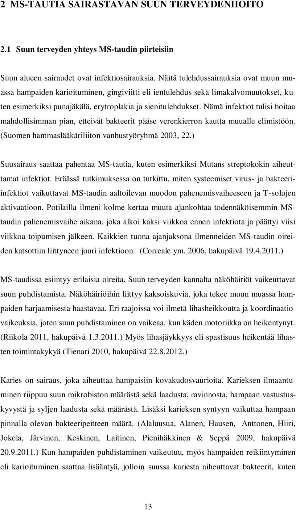 Nämä infektiot tulisi hoitaa mahdollisimman pian, etteivät bakteerit pääse verenkierron kautta muualle elimistöön. (Suomen hammaslääkäriliiton vanhustyöryhmä 2003, 22.