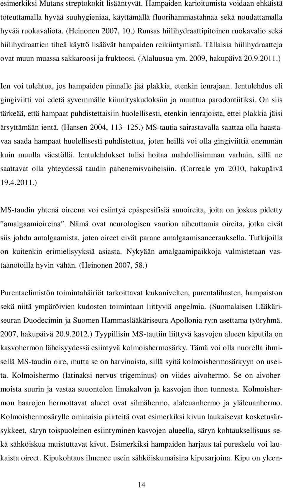 (Alaluusua ym. 2009, hakupäivä 20.9.2011.) Ien voi tulehtua, jos hampaiden pinnalle jää plakkia, etenkin ienrajaan.