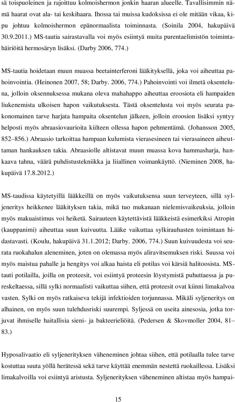 ) MS-tautia sairastavalla voi myös esiintyä muita purentaelimistön toimintahäiriöitä hermosäryn lisäksi. (Darby 2006, 774.