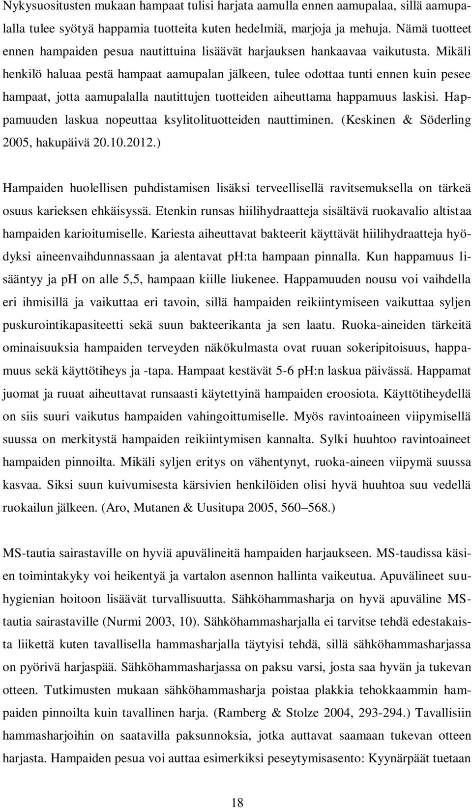 Mikäli henkilö haluaa pestä hampaat aamupalan jälkeen, tulee odottaa tunti ennen kuin pesee hampaat, jotta aamupalalla nautittujen tuotteiden aiheuttama happamuus laskisi.