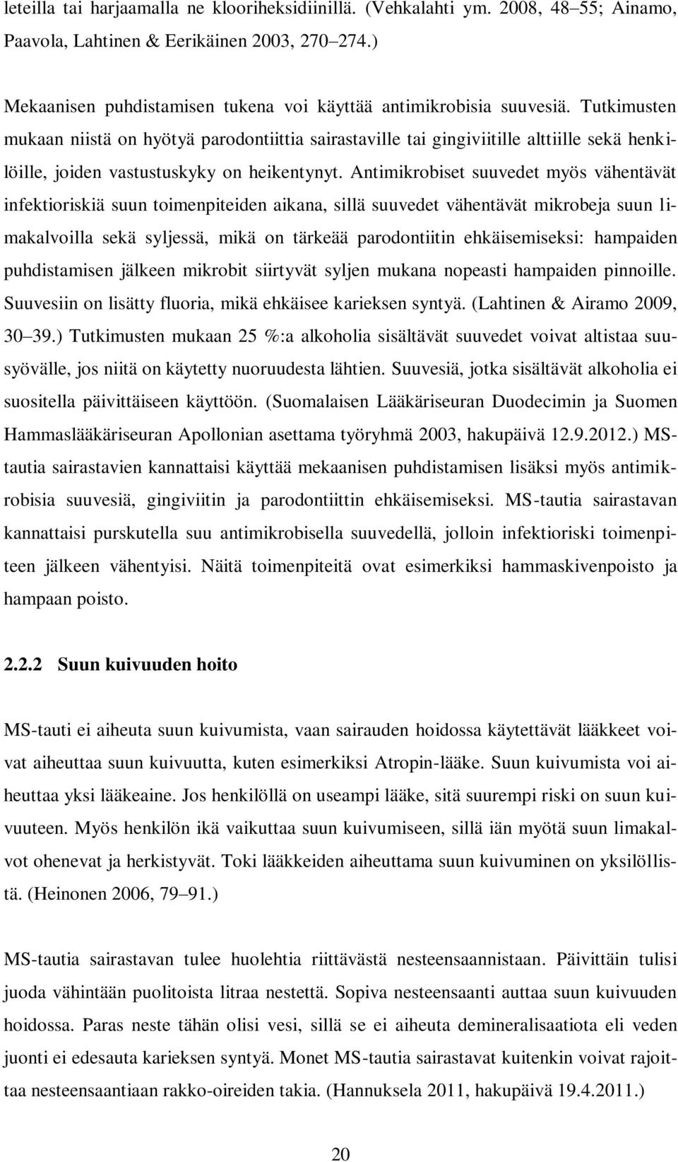 Tutkimusten mukaan niistä on hyötyä parodontiittia sairastaville tai gingiviitille alttiille sekä henkilöille, joiden vastustuskyky on heikentynyt.