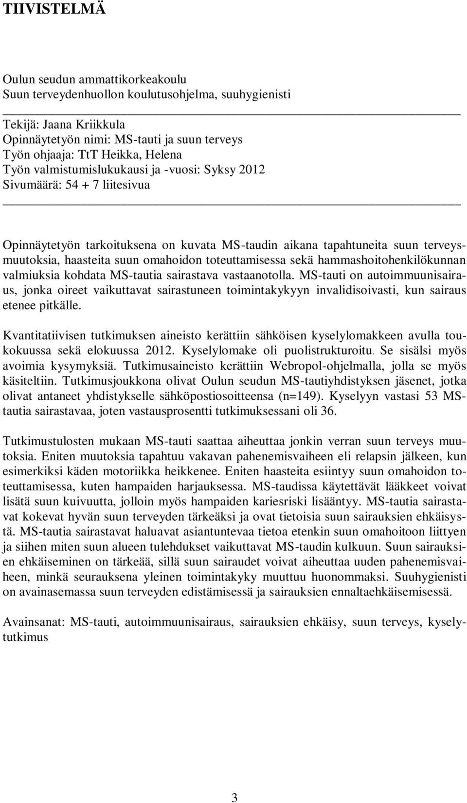 toteuttamisessa sekä hammashoitohenkilökunnan valmiuksia kohdata MS-tautia sairastava vastaanotolla.