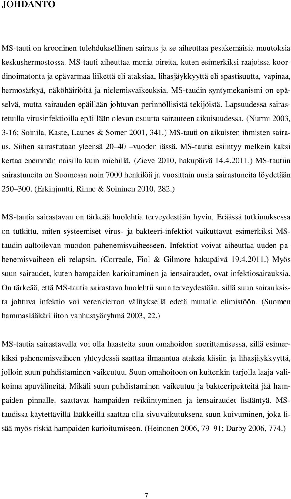 nielemisvaikeuksia. MS-taudin syntymekanismi on epäselvä, mutta sairauden epäillään johtuvan perinnöllisistä tekijöistä.