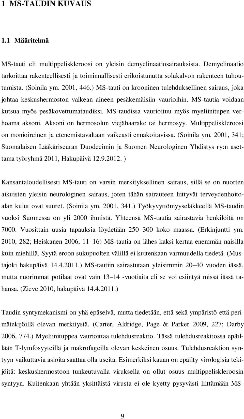 ) MS-tauti on krooninen tulehduksellinen sairaus, joka johtaa keskushermoston valkean aineen pesäkemäisiin vaurioihin. MS-tautia voidaan kutsua myös pesäkovettumataudiksi.