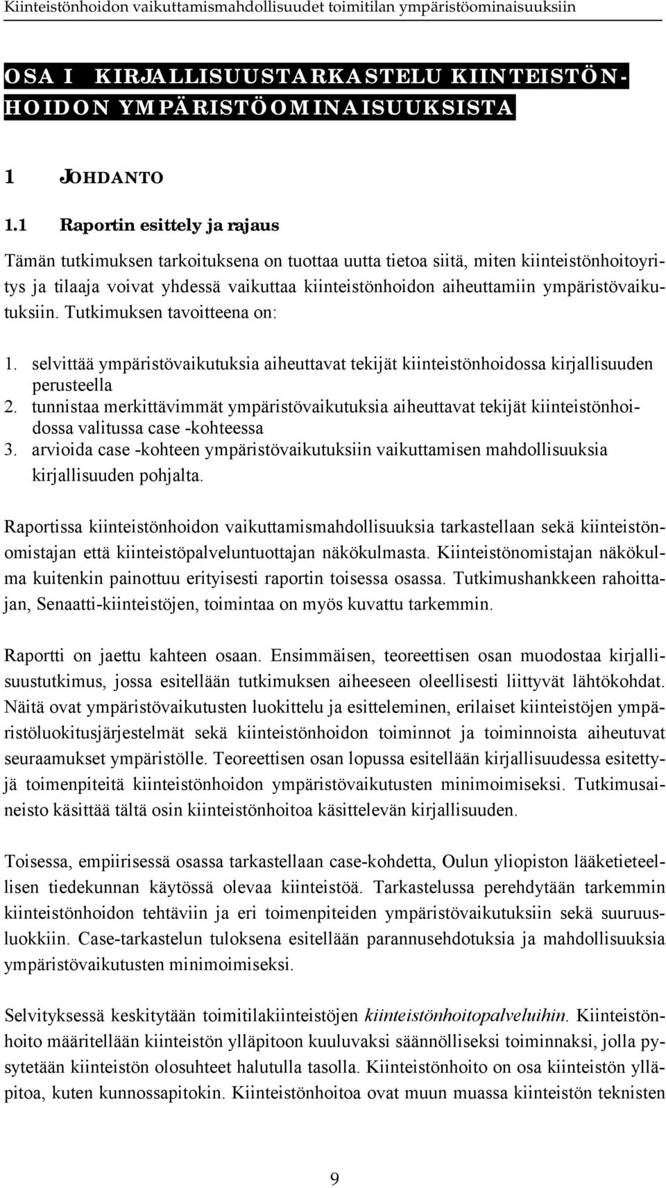 ympäristövaikutuksiin. Tutkimuksen tavoitteena on: 1. selvittää ympäristövaikutuksia aiheuttavat tekijät kiinteistönhoidossa kirjallisuuden perusteella 2.