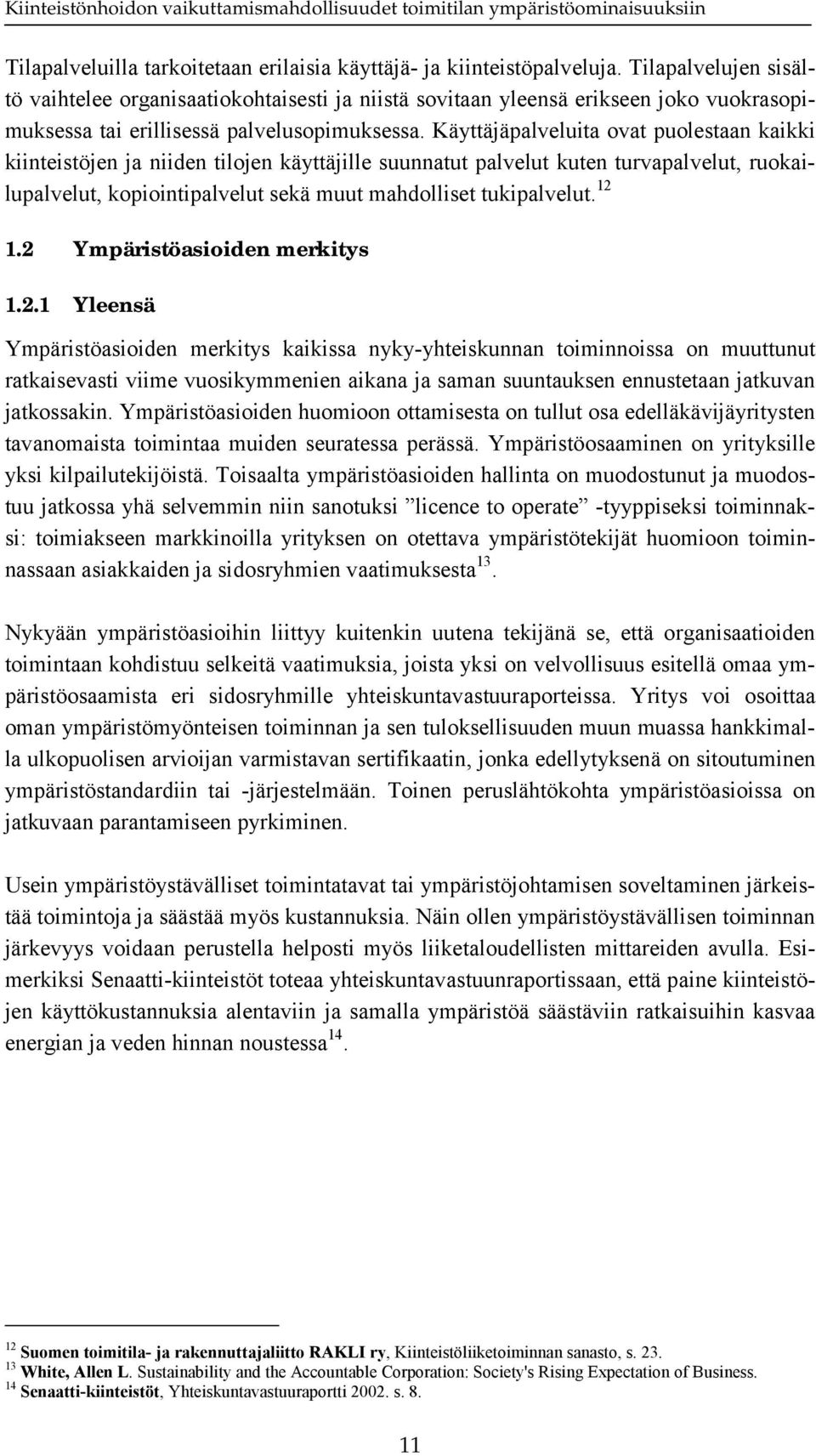 Käyttäjäpalveluita ovat puolestaan kaikki kiinteistöjen ja niiden tilojen käyttäjille suunnatut palvelut kuten turvapalvelut, ruokailupalvelut, kopiointipalvelut sekä muut mahdolliset tukipalvelut.