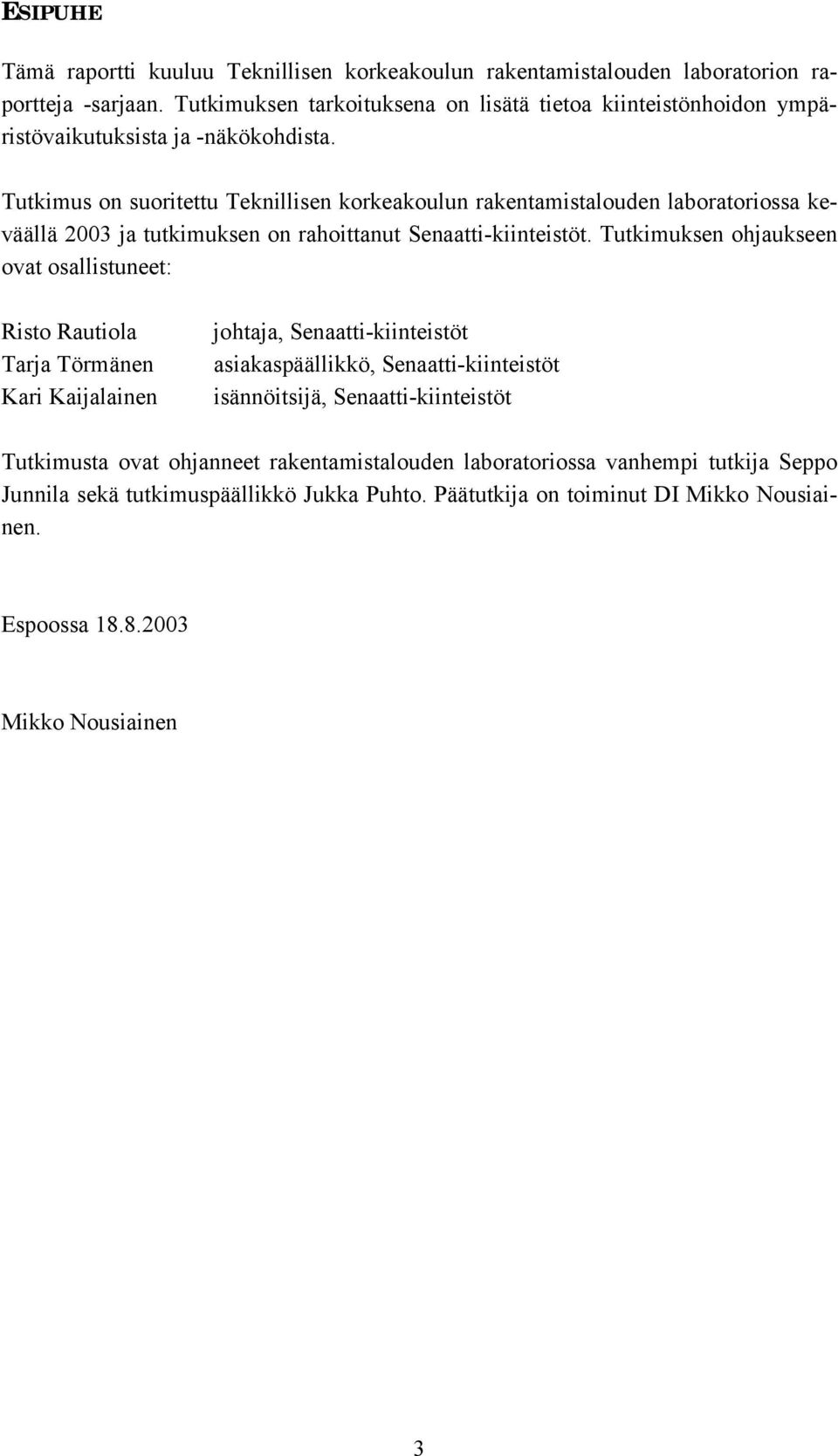 Tutkimus on suoritettu Teknillisen korkeakoulun rakentamistalouden laboratoriossa keväällä 2003 ja tutkimuksen on rahoittanut Senaatti-kiinteistöt.