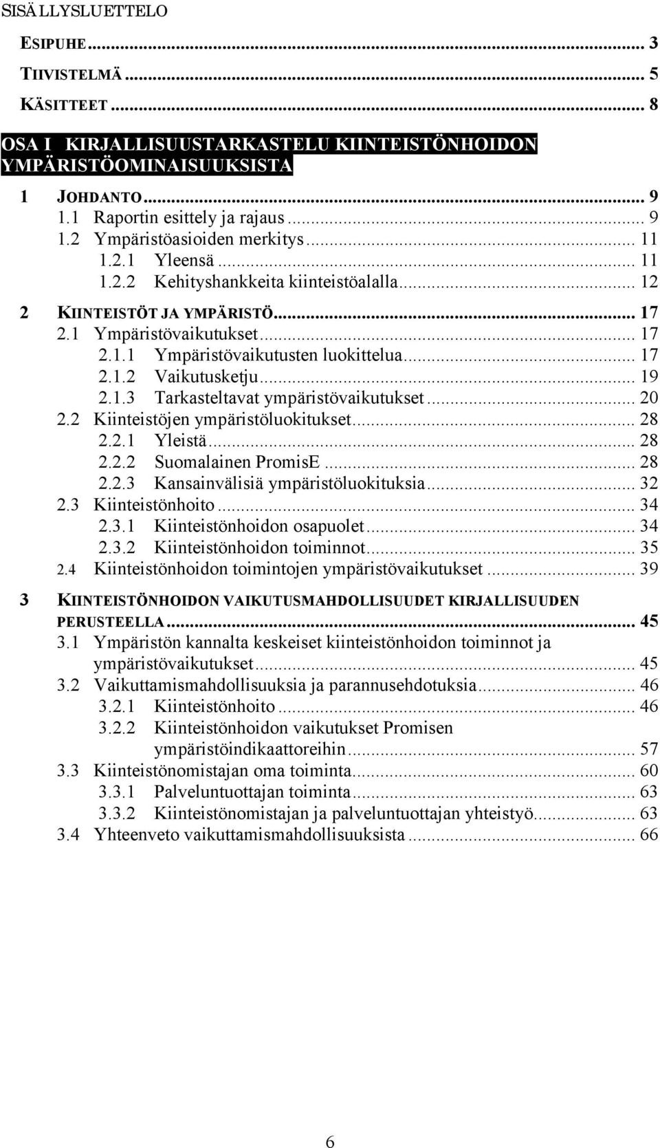 .. 19 2.1.3 Tarkasteltavat ympäristövaikutukset... 20 2.2 Kiinteistöjen ympäristöluokitukset... 28 2.2.1 Yleistä... 28 2.2.2 Suomalainen PromisE... 28 2.2.3 Kansainvälisiä ympäristöluokituksia... 32 2.