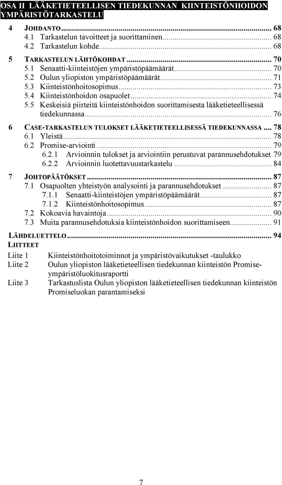 5 Keskeisiä piirteitä kiinteistönhoidon suorittamisesta lääketieteellisessä tiedekunnassa... 76 6 CASE-TARKASTELUN TULOKSET LÄÄKETIETEELLISESSÄ TIEDEKUNNASSA... 78 6.1 Yleistä... 78 6.2 Promise-arviointi.