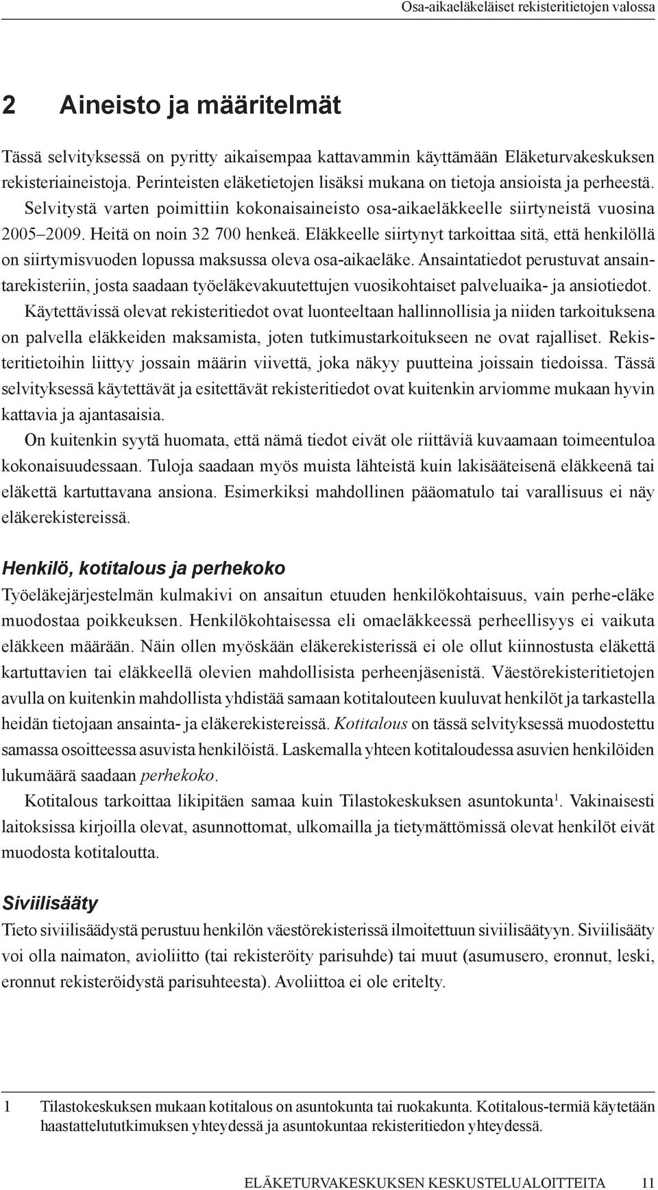 Heitä on noin 32 700 henkeä. Eläkkeelle siirtynyt tarkoittaa sitä, että henkilöllä on siirtymisvuoden lopussa maksussa oleva osa-aikaeläke.