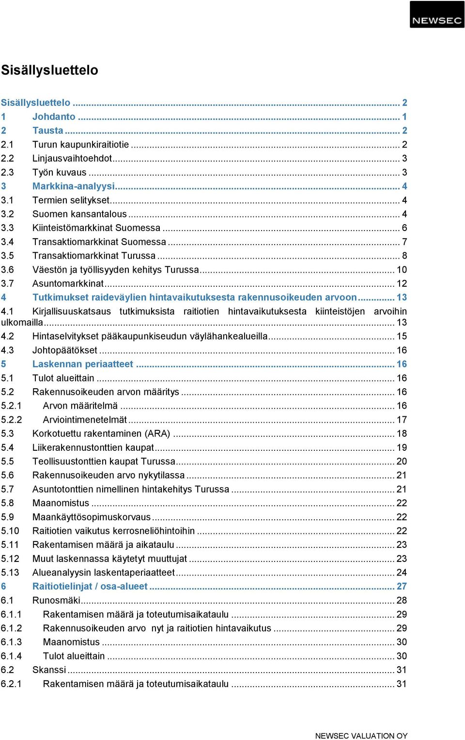 7 Asuntomarkkinat... 12 4 Tutkimukset raideväylien hintavaikutuksesta rakennusoikeuden arvoon... 13 4.