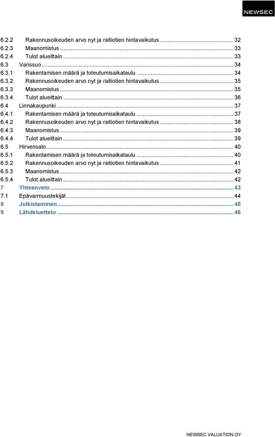 4.3 Maanomistus... 39 6.4.4 Tulot alueittain... 39 6.5 Hirvensalo... 40 6.5.1 Rakentamisen määrä ja toteutumisaikataulu... 40 6.5.2 Rakennusoikeuden arvo nyt ja raitiotien hintavaikutus... 41 6.5.3 Maanomistus... 42 6.