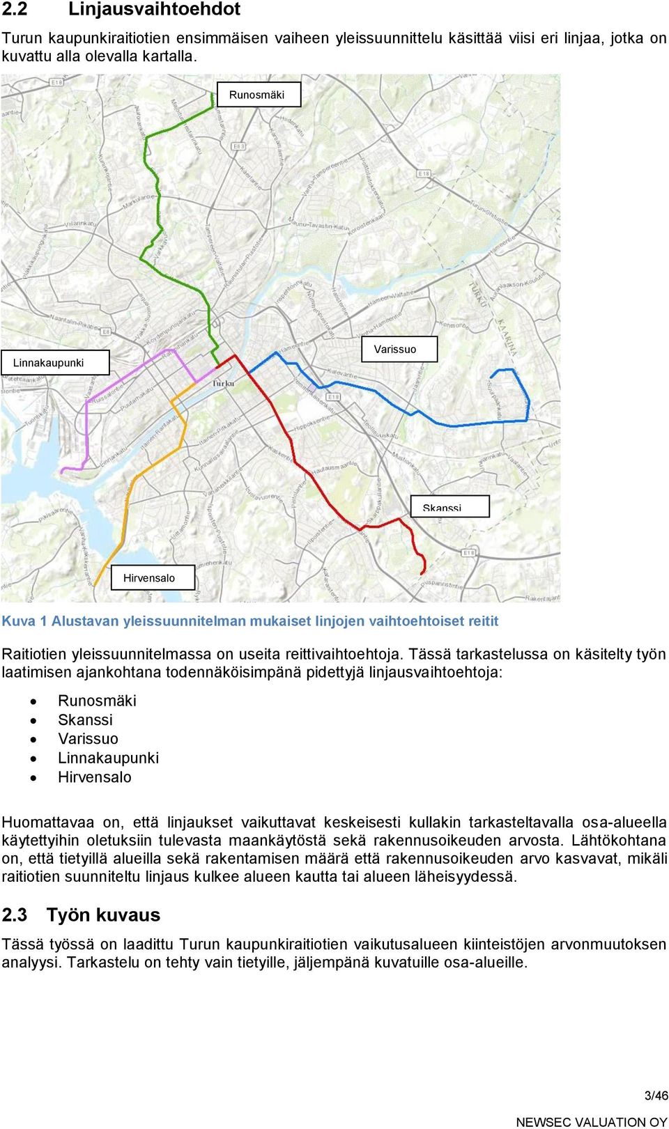 Tässä tarkastelussa on käsitelty työn laatimisen ajankohtana todennäköisimpänä pidettyjä linjausvaihtoehtoja: Runosmäki Skanssi Varissuo Linnakaupunki Hirvensalo Huomattavaa on, että linjaukset