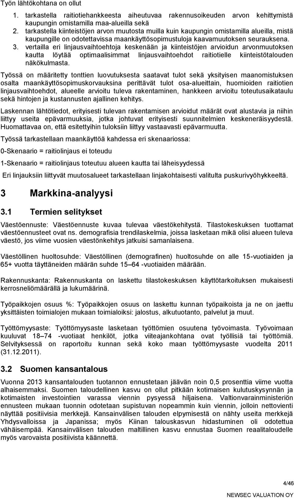 vertailla eri linjausvaihtoehtoja keskenään ja kiinteistöjen arvioidun arvonmuutoksen kautta löytää optimaalisimmat linjausvaihtoehdot raitiotielle kiinteistötalouden näkökulmasta.