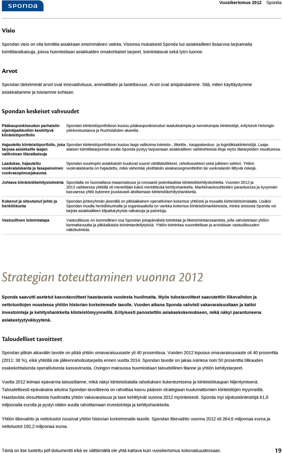 Arvot n tärkeimmät arvot ovat innovatiivisuus, ammattitaito ja luotettavuus. Arvot ovat arkipäiväämme. Sitä, miten käyttäydymme asiakkaitamme ja toisiamme kohtaan.