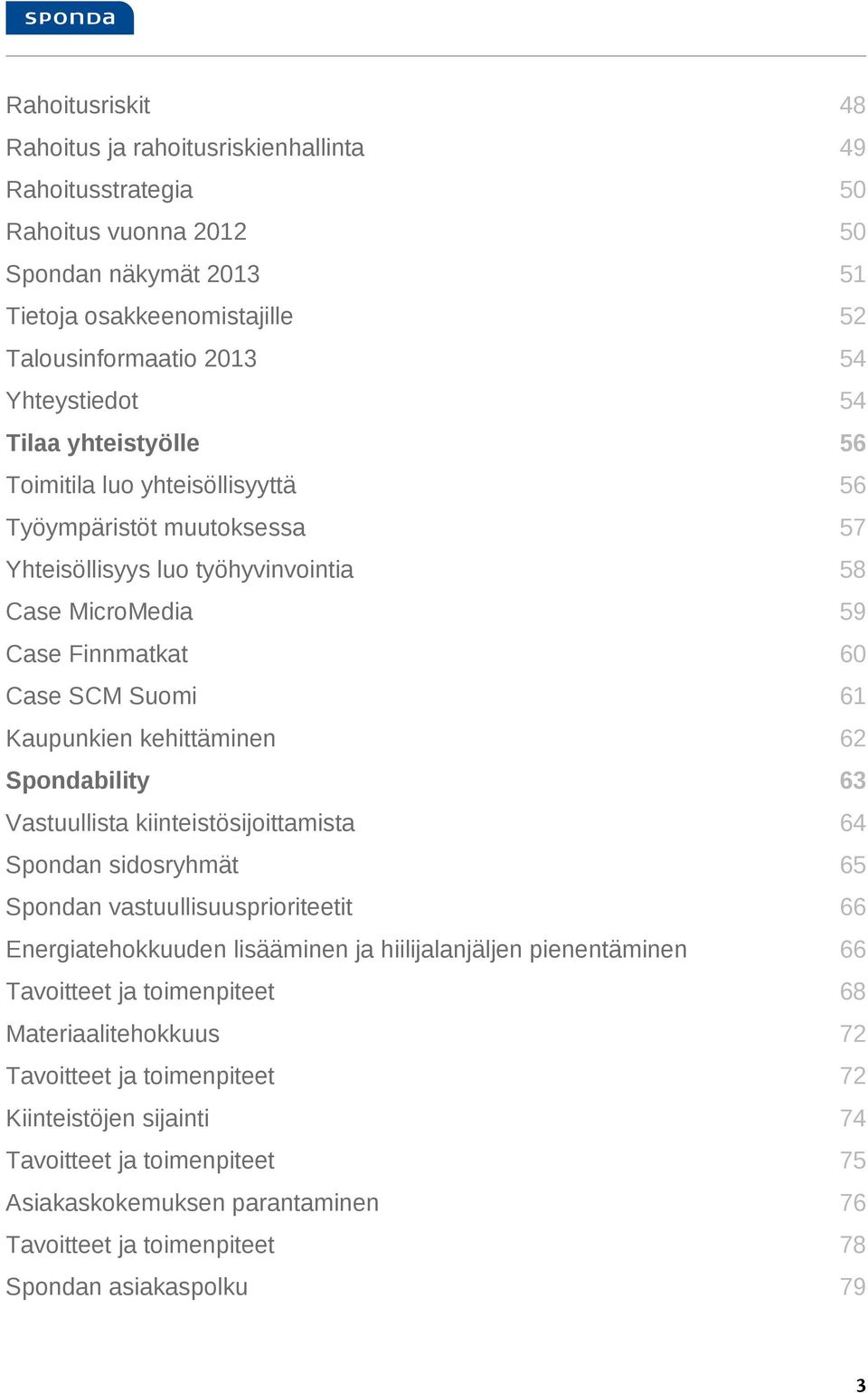 kehittäminen 62 bility 63 Vastuullista kiinteistösijoittamista 64 n sidosryhmät 65 n vastuullisuusprioriteetit 66 Energiatehokkuuden lisääminen ja hiilijalanjäljen pienentäminen 66 Tavoitteet ja