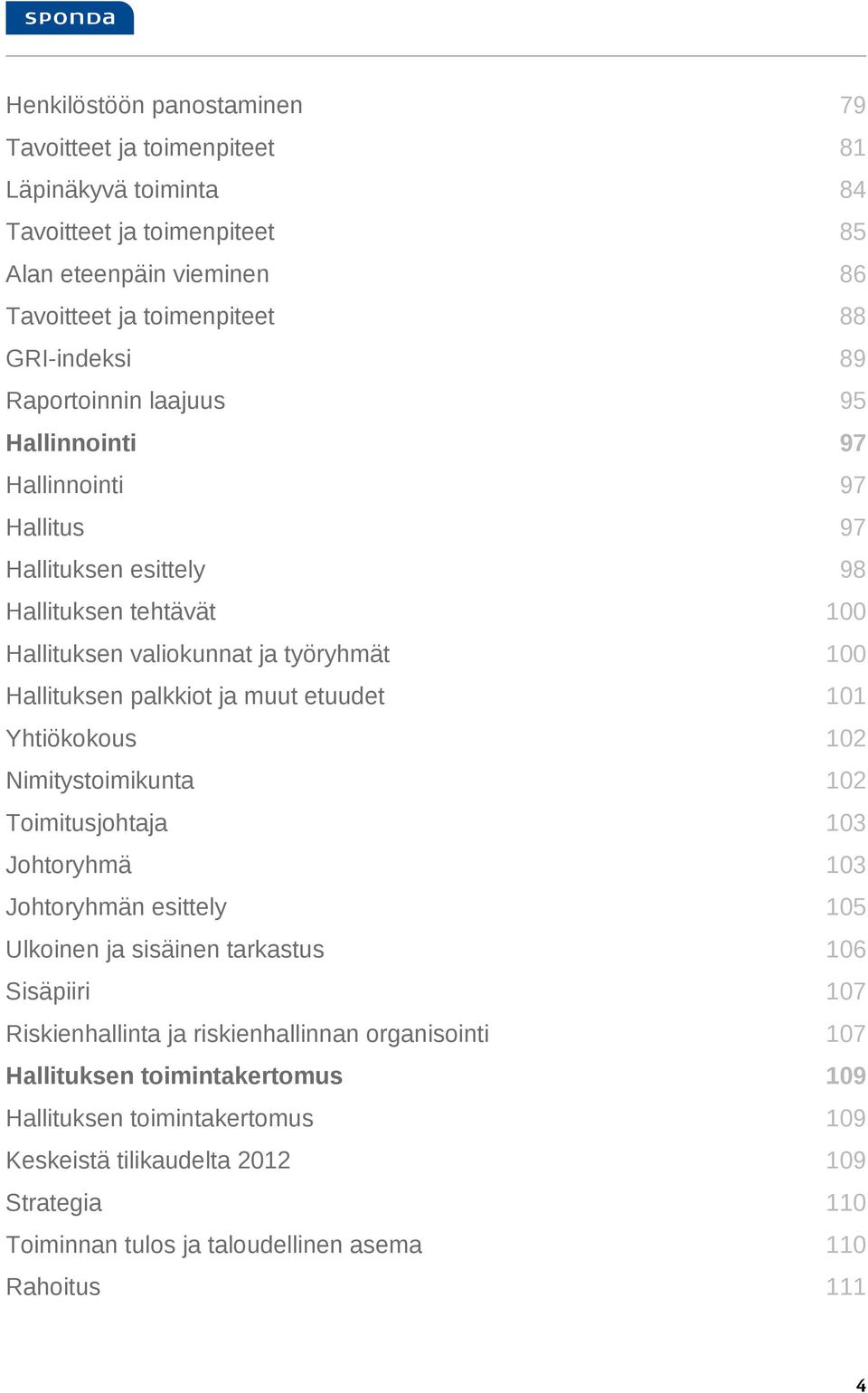 etuudet 101 Yhtiökokous 102 Nimitystoimikunta 102 Toimitusjohtaja 103 Johtoryhmä 103 Johtoryhmän esittely 105 Ulkoinen ja sisäinen tarkastus 106 Sisäpiiri 107 Riskienhallinta ja