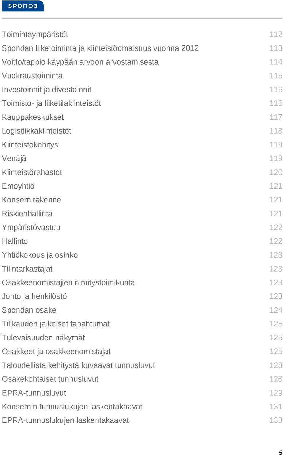 122 Hallinto 122 Yhtiökokous ja osinko 123 Tilintarkastajat 123 Osakkeenomistajien nimitystoimikunta 123 Johto ja henkilöstö 123 n osake 124 Tilikauden jälkeiset tapahtumat 125 Tulevaisuuden näkymät