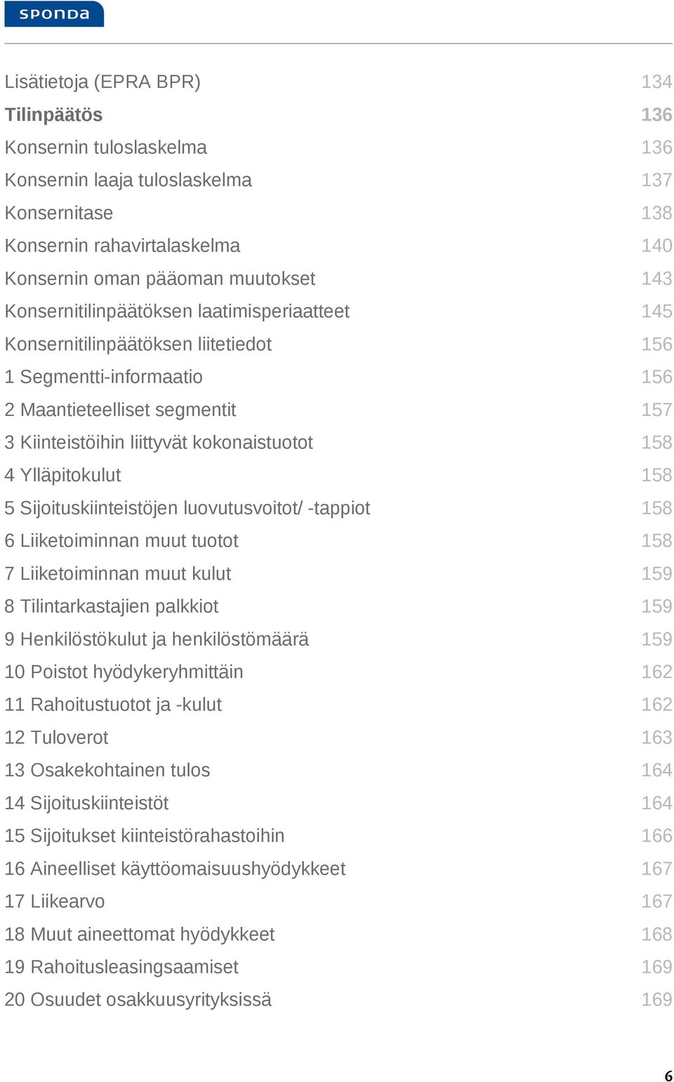 Ylläpitokulut 158 5 Sijoituskiinteistöjen luovutusvoitot/ -tappiot 158 6 Liiketoiminnan muut tuotot 158 7 Liiketoiminnan muut kulut 159 8 Tilintarkastajien palkkiot 159 9 Henkilöstökulut ja