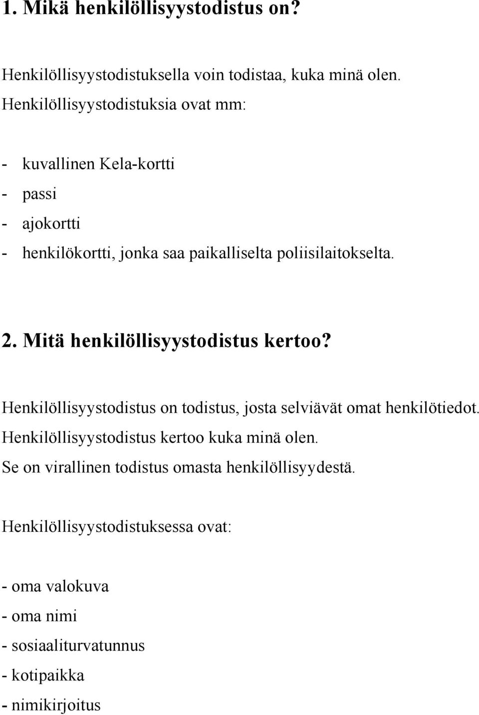 poliisilaitokselta. 2. Mitä henkilöllisyystodistus kertoo? Henkilöllisyystodistus on todistus, josta selviävät omat henkilötiedot.