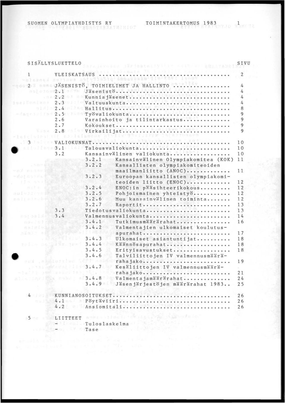 2.2 Kansallisten olympiakomiteoiden maailmanliitto (NOe)... 3.2.3 Euroopan kansallisten olympiakomiteoiden liitto (ENOC)... 3.2.4 ENOC:in pääsihteerikokous.... 3.2.5 Pohjoismainen yhteistyö... 3.2.6 Muu kansainvälinen toiminta.