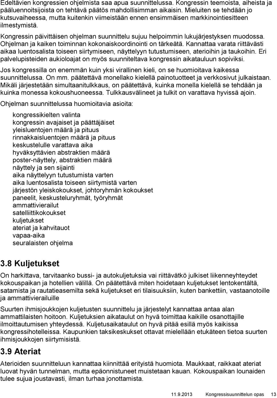 Kongressin päivittäisen ohjelman suunnittelu sujuu helpoimmin lukujärjestyksen muodossa. Ohjelman ja kaiken toiminnan kokonaiskoordinointi on tärkeätä.