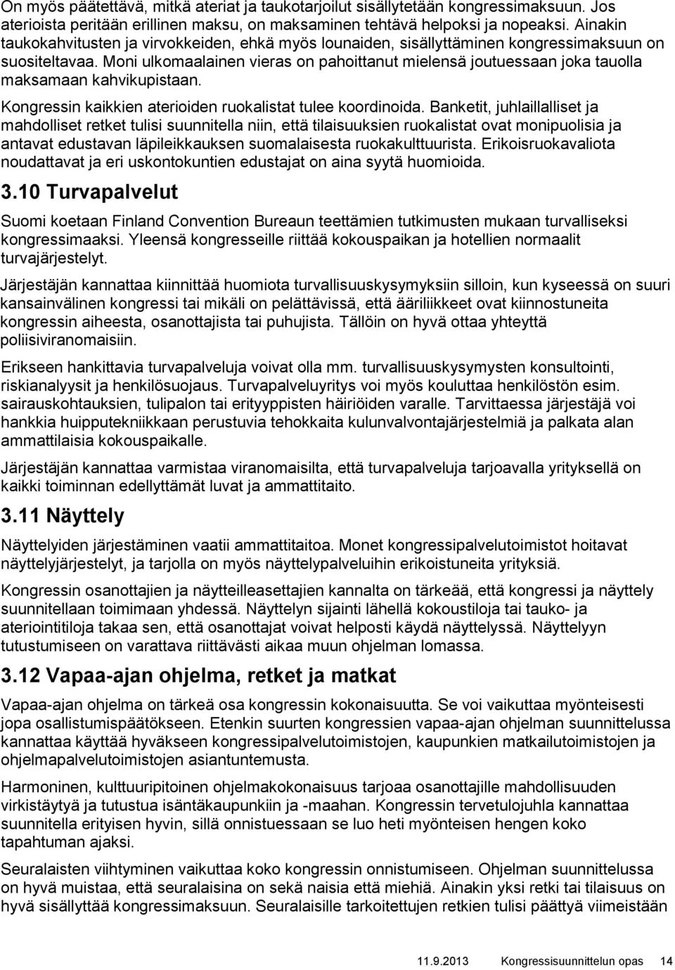 Moni ulkomaalainen vieras on pahoittanut mielensä joutuessaan joka tauolla maksamaan kahvikupistaan. Kongressin kaikkien aterioiden ruokalistat tulee koordinoida.