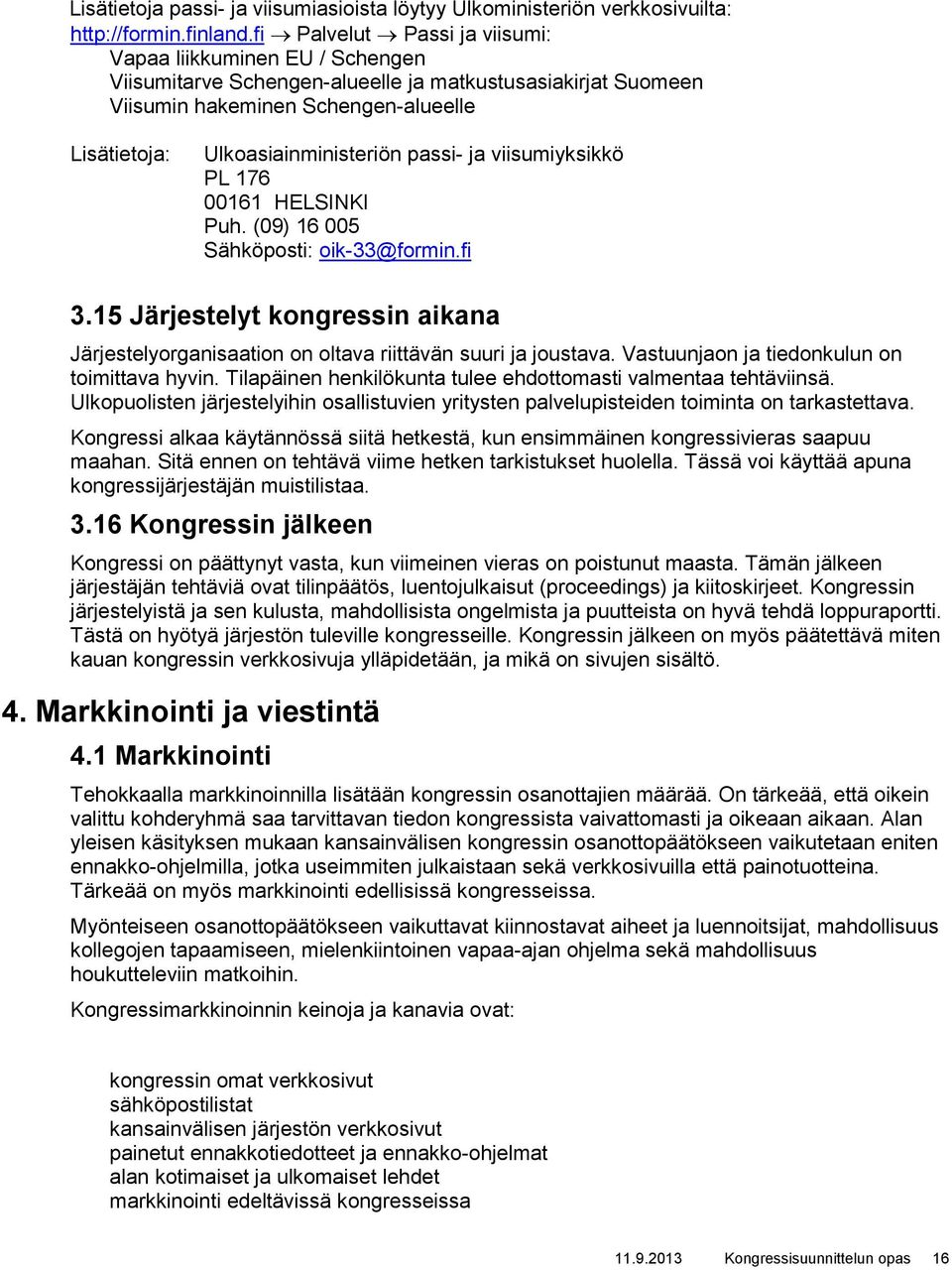 passi- ja viisumiyksikkö PL 176 00161 HELSINKI Puh. (09) 16 005 Sähköposti: oik-33@formin.fi 3.15 Järjestelyt kongressin aikana Järjestelyorganisaation on oltava riittävän suuri ja joustava.