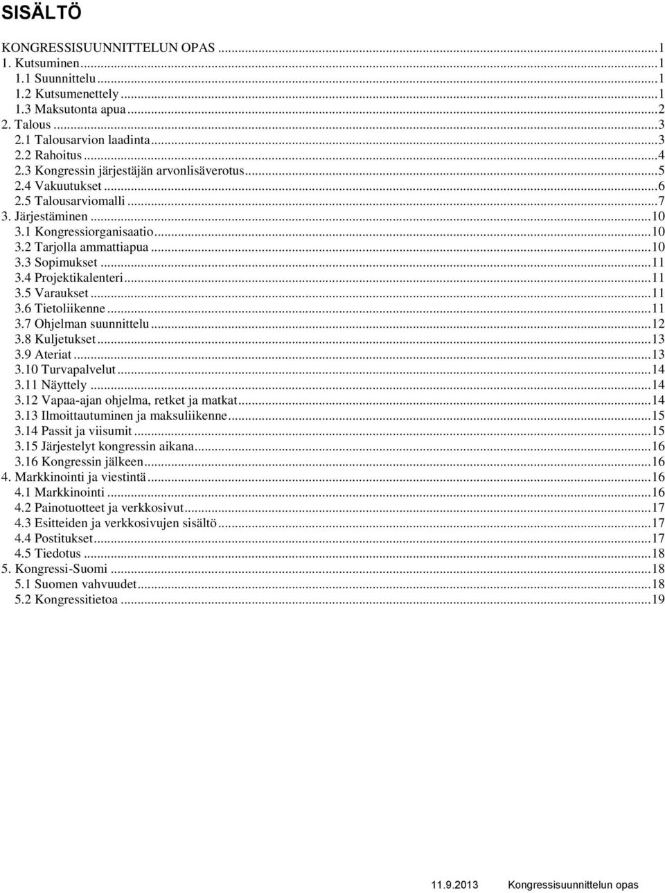 .. 11 3.4 Projektikalenteri... 11 3.5 Varaukset... 11 3.6 Tietoliikenne... 11 3.7 Ohjelman suunnittelu... 12 3.8 Kuljetukset... 13 3.9 Ateriat... 13 3.10 Turvapalvelut... 14 3.