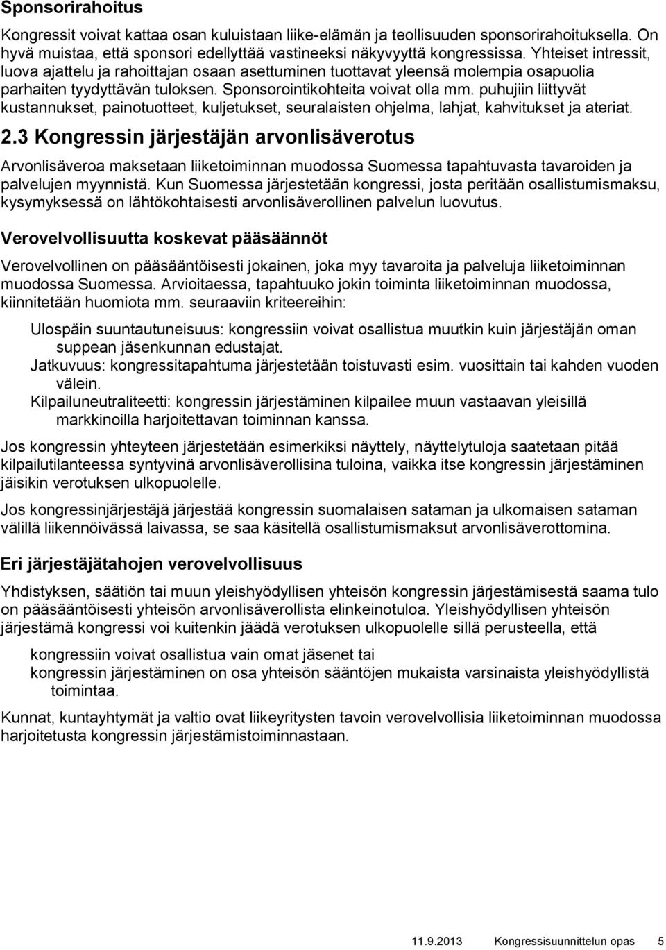 puhujiin liittyvät kustannukset, painotuotteet, kuljetukset, seuralaisten ohjelma, lahjat, kahvitukset ja ateriat. 2.