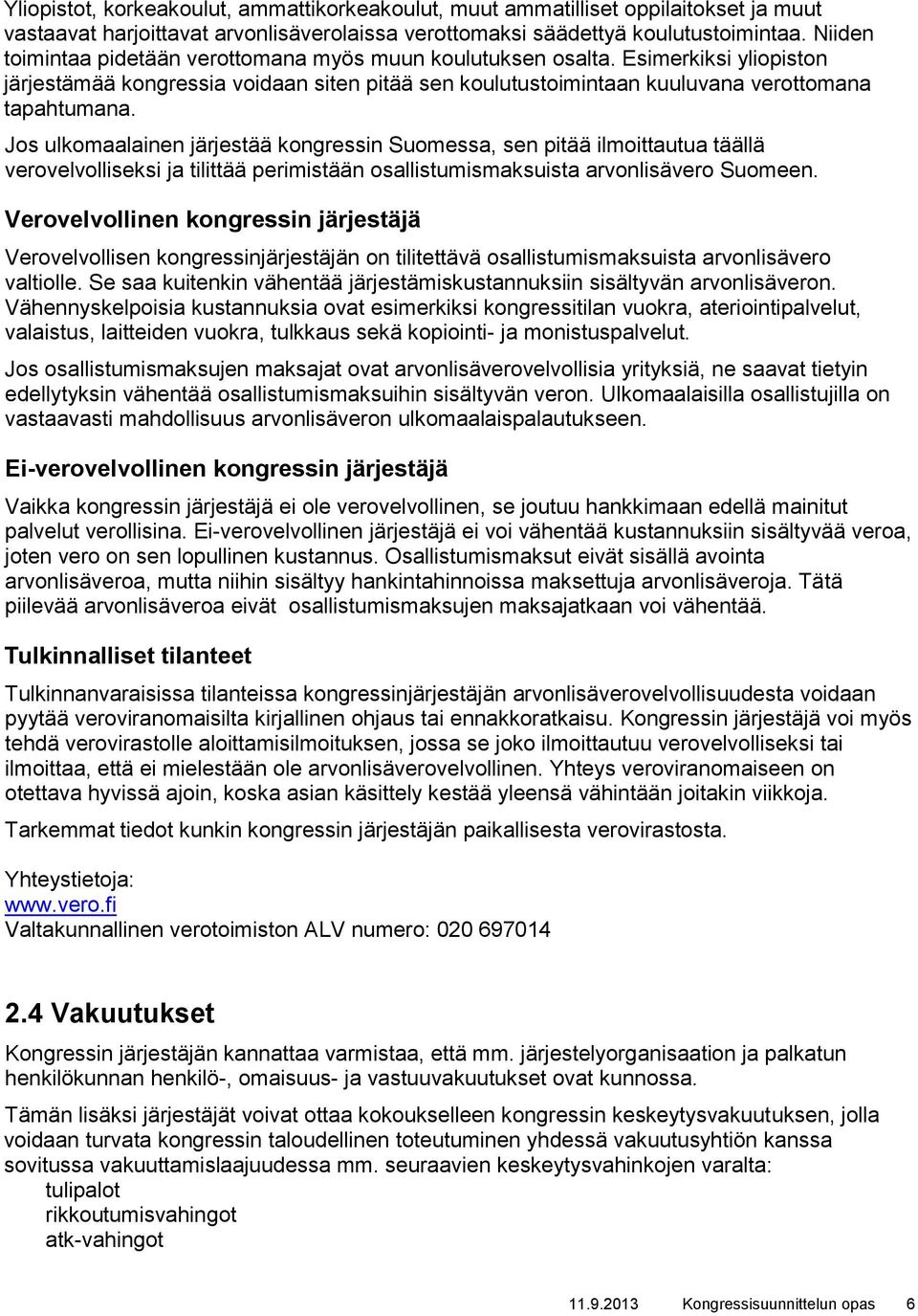 Jos ulkomaalainen järjestää kongressin Suomessa, sen pitää ilmoittautua täällä verovelvolliseksi ja tilittää perimistään osallistumismaksuista arvonlisävero Suomeen.