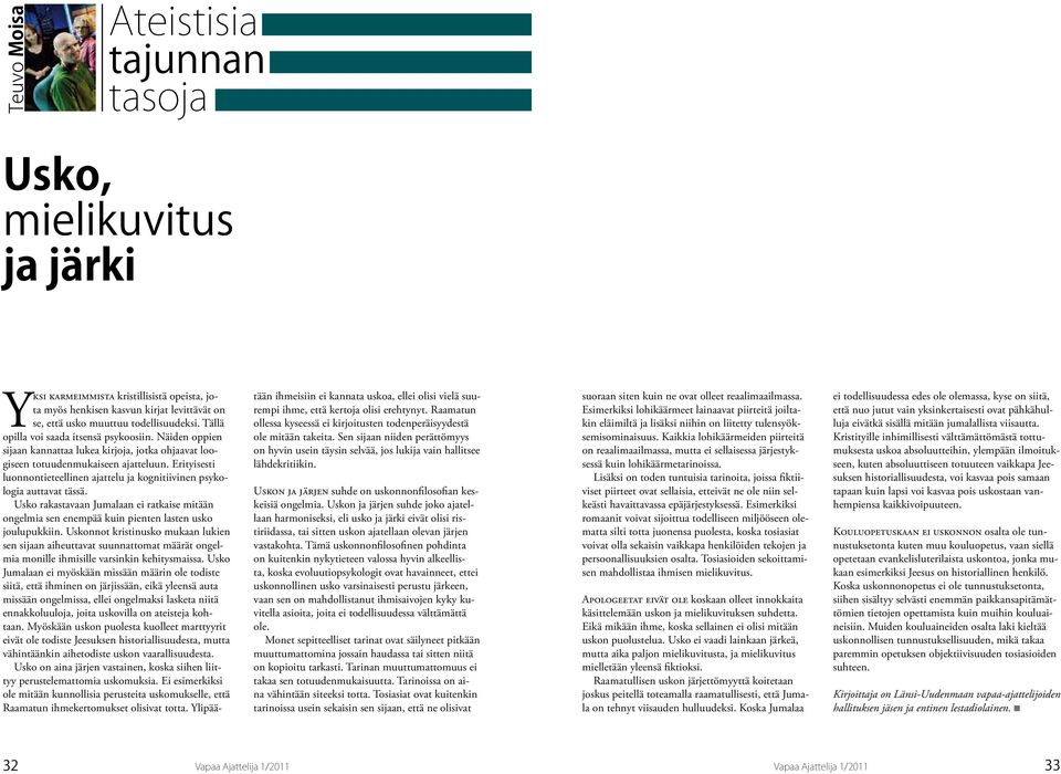 Erityisesti luonnontieteellinen ajattelu ja kognitiivinen psykologia auttavat tässä. Usko rakastavaan Jumalaan ei ratkaise mitään ongelmia sen enempää kuin pienten lasten usko joulupukkiin.