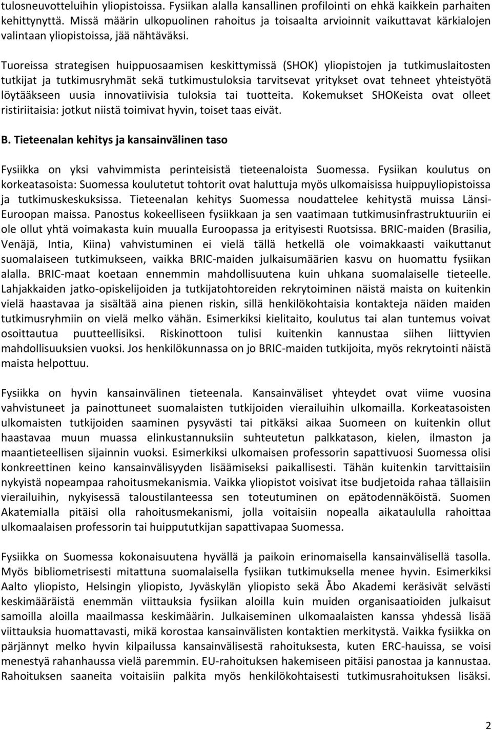 Tuoreissa strategisen huippuosaamisen keskittymissä (SHOK) yliopistojen ja tutkimuslaitosten tutkijat ja tutkimusryhmät sekä tutkimustuloksia tarvitsevat yritykset ovat tehneet yhteistyötä